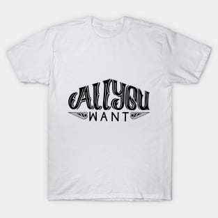 All You Want T-Shirt